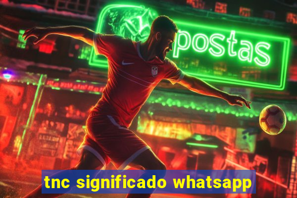 tnc significado whatsapp